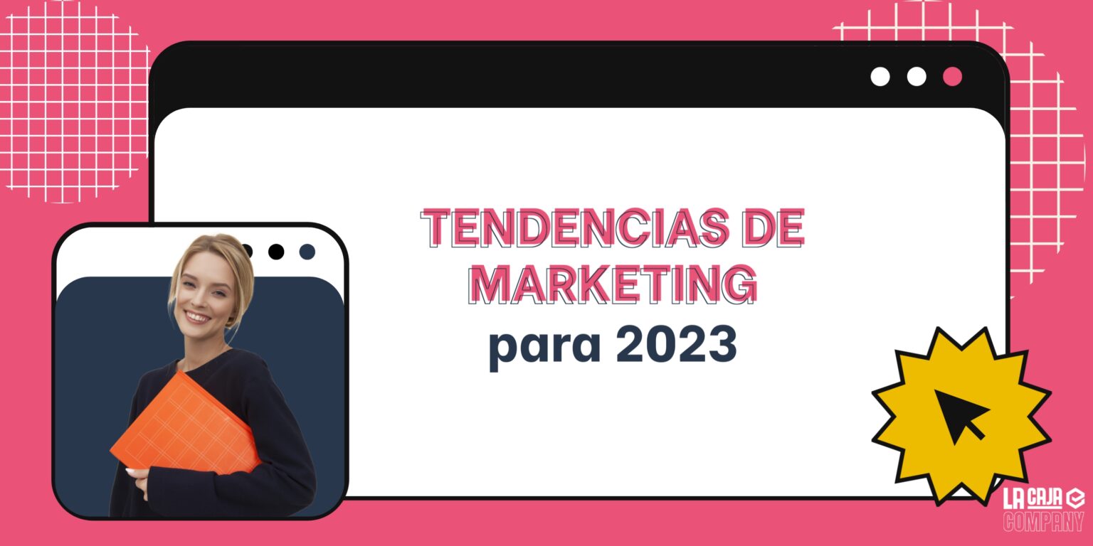 Tendencias De Marketing En 2023 Que Debes Aprovechar La Caja Company 